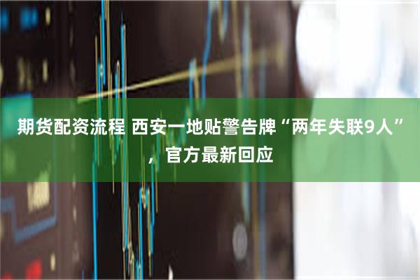 期货配资流程 西安一地贴警告牌“两年失联9人”，官方最新回应