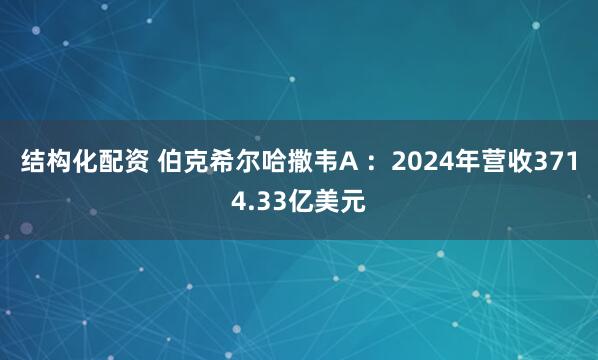 结构化配资 伯克希尔哈撒韦A ：2024年营收3714.33亿美元