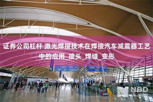 证券公司杠杆 激光焊接技术在焊接汽车减震器工艺中的应用_接头_焊缝_变形