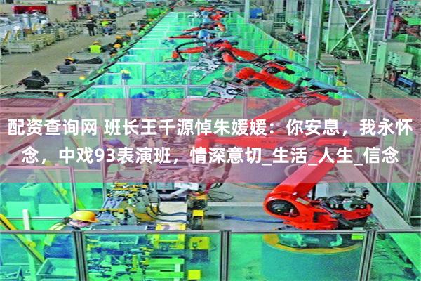 配资查询网 班长王千源悼朱媛媛：你安息，我永怀念，中戏93表演班，情深意切_生活_人生_信念