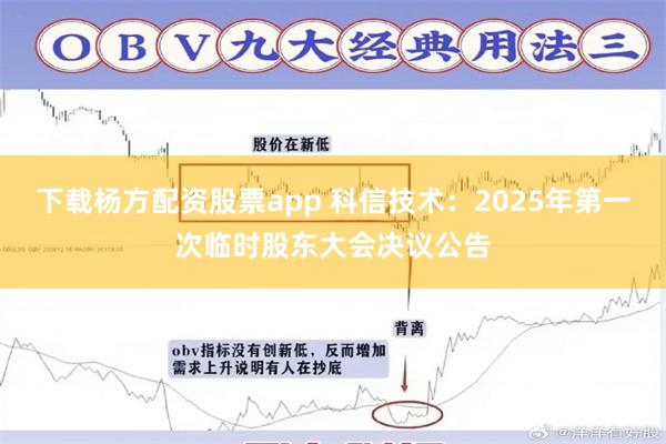 下载杨方配资股票app 科信技术：2025年第一次临时股东大会决议公告